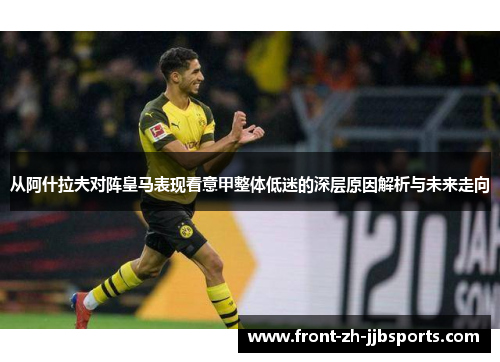 从阿什拉夫对阵皇马表现看意甲整体低迷的深层原因解析与未来走向 从阿什拉夫对阵皇马表现看意甲整体低迷的深层原因解析与未来走向